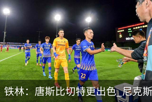 铁林：唐斯比切特更出色 尼克斯的阵容让文班亚马疲于奔命